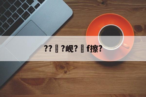 开云首页APP-???岘?嚲f擦?的简单介绍